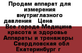 Продам аппарат для измерения внутриглазного давления › Цена ­ 10 000 - Все города Медицина, красота и здоровье » Аппараты и тренажеры   . Свердловская обл.,Екатеринбург г.